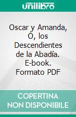 Oscar y Amanda, Ó, los Descendientes de la Abadía. E-book. Formato PDF ebook