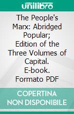 The People's Marx: Abridged Popular; Edition of the Three Volumes of Capital. E-book. Formato PDF ebook