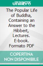 The Popular Life of Buddha, Containing an Answer to the Hibbert, Lectures. E-book. Formato PDF ebook