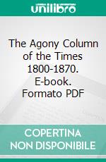 The Agony Column of the Times 1800-1870. E-book. Formato PDF ebook di Alice Clay