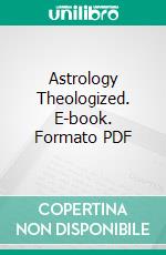 Astrology Theologized. E-book. Formato PDF ebook