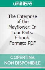 The Enterprise of the Mayflower: In Four Parts. E-book. Formato PDF ebook