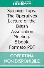 Spinning Tops: The Operatives Lecture of the British Association Meeting. E-book. Formato PDF ebook