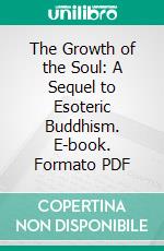 The Growth of the Soul: A Sequel to Esoteric Buddhism. E-book. Formato PDF ebook