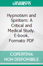 Hypnotism and Spiritism: A Critical and Medical Study. E-book. Formato PDF ebook