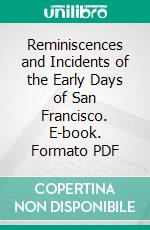 Reminiscences and Incidents of the Early Days of San Francisco. E-book. Formato PDF ebook