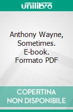 Anthony Wayne, Sometimes. E-book. Formato PDF ebook di John R. Spears