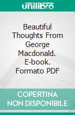 Beautiful Thoughts From George Macdonald. E-book. Formato PDF ebook