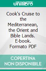 Cook's Cruise to the Mediterranean, the Orient and Bible Lands. E-book. Formato PDF ebook