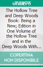 The Hollow Tree and Deep Woods Book: Being a New; Edition in One Volume of the Hollow Tree and in the Deep Woods With Several New Stories and Pictures Added. E-book. Formato PDF ebook