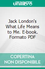 Jack London's What Life Means to Me. E-book. Formato PDF ebook