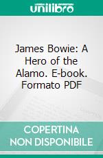 James Bowie: A Hero of the Alamo. E-book. Formato PDF ebook di Evelyn Brogan