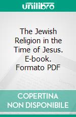 The Jewish Religion in the Time of Jesus. E-book. Formato PDF ebook