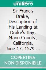 Sir Francis Drake, Description of His Landing at Drake's Bay, Marin County, California, June 17, 1579. E-book. Formato PDF ebook di Francis Drake