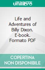 Life and Adventures of Billy Dixon. E-book. Formato PDF ebook di Billy Dixon