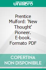 Prentice Mulford: 'New Thought' Pioneer. E-book. Formato PDF ebook