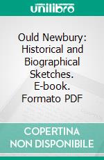 Ould Newbury: Historical and Biographical Sketches. E-book. Formato PDF ebook