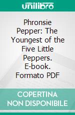 Phronsie Pepper: The Youngest of the Five Little Peppers. E-book. Formato PDF ebook