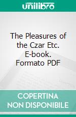 The Pleasures of the Czar Etc. E-book. Formato PDF