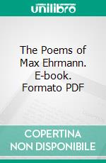 The Poems of Max Ehrmann. E-book. Formato PDF ebook di Max Ehrmann