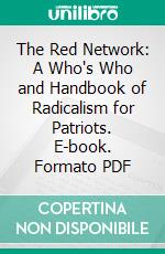 The Red Network: A Who's Who and Handbook of Radicalism for Patriots. E-book. Formato PDF ebook di Elizabeth Kirkpatrick Dilling