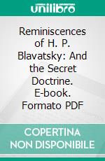 Reminiscences of H. P. Blavatsky: And the Secret Doctrine. E-book. Formato PDF ebook di Countess Constance Wachtmeister