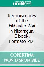 Reminiscences of the Filibuster War in Nicaragua. E-book. Formato PDF ebook