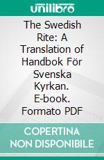 The Swedish Rite: A Translation of Handbok För Svenska Kyrkan. E-book. Formato PDF ebook di Svenska Kyrkan