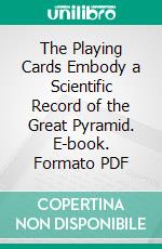 The Playing Cards Embody a Scientific Record of the Great Pyramid. E-book. Formato PDF ebook