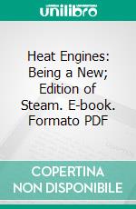 Heat Engines: Being a New; Edition of Steam. E-book. Formato PDF ebook di William Ripper