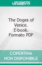 The Doges of Venice. E-book. Formato PDF ebook