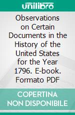 Observations on Certain Documents in the History of the United States for the Year 1796. E-book. Formato PDF ebook