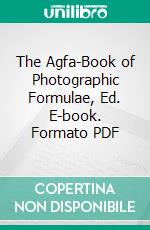 The Agfa-Book of Photographic Formulae, Ed. E-book. Formato PDF ebook di George L. Barrows