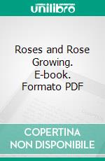 Roses and Rose Growing. E-book. Formato PDF ebook