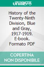 History of the Twenty-Ninth Division, Blue and Gray, 1917-1919. E-book. Formato PDF ebook di John A. Cutchins