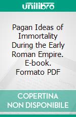 Pagan Ideas of Immortality During the Early Roman Empire. E-book. Formato PDF