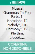 Musical Grammar: In Four Parts, I. Notation;, II. Melody;, III. Harmony;, IV. Rhythm. E-book. Formato PDF ebook