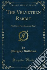 The Velveteen Rabbit: Or How Toys Become Real. E-book. Formato PDF ebook