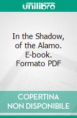 In the Shadow, of the Alamo. E-book. Formato PDF ebook di Clara Driscoll