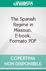 The Spanish Regime in Missouri. E-book. Formato PDF ebook