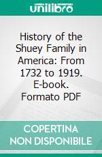 History of the Shuey Family in America: From 1732 to 1919. E-book. Formato PDF