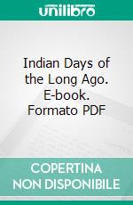 Indian Days of the Long Ago. E-book. Formato PDF