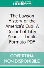 The Lawson History of the America's Cup: A Record of Fifty Years. E-book. Formato PDF ebook di Winfield Martin Thompson