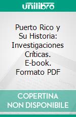 Puerto Rico y Su Historia: Investigaciones Críticas. E-book. Formato PDF ebook