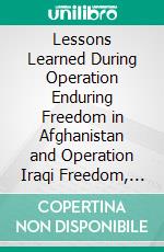 Lessons Learned During Operation Enduring Freedom in Afghanistan and Operation Iraqi Freedom, and Ongoing Operations in the United States Central Command Region. E-book. Formato PDF ebook