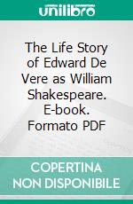 The Life Story of Edward De Vere as William Shakespeare. E-book. Formato PDF ebook di Percy Allen