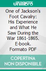 One of Jackson's Foot Cavalry: His Experience and What He Saw During the War 1861-1865. E-book. Formato PDF ebook