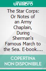 The Star Corps: Or Notes of an Army Chaplain, During Sherman's Famous March to the Sea. E-book. Formato PDF ebook