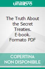 The Truth About the Secret Treaties. E-book. Formato PDF ebook