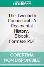 The Twentieth Connecticut: A Regimental History. E-book. Formato PDF ebook